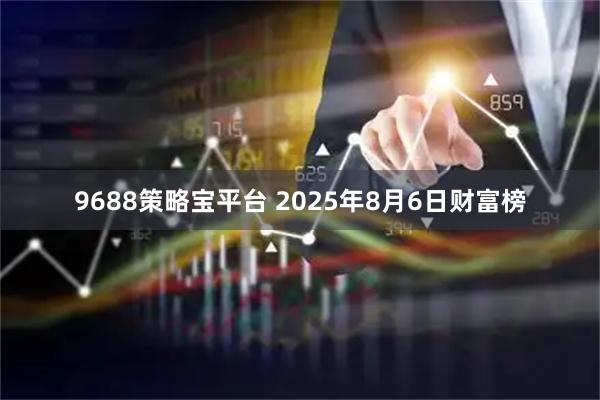 9688策略宝平台 2025年8月6日财富榜